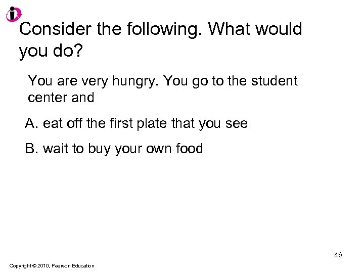 Consider the following. What would you do? You are very hungry. You go to