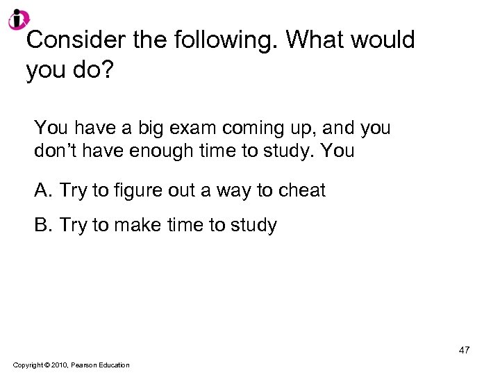 Consider the following. What would you do? You have a big exam coming up,