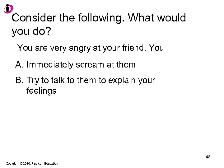 Consider the following. What would you do? You are very angry at your friend.