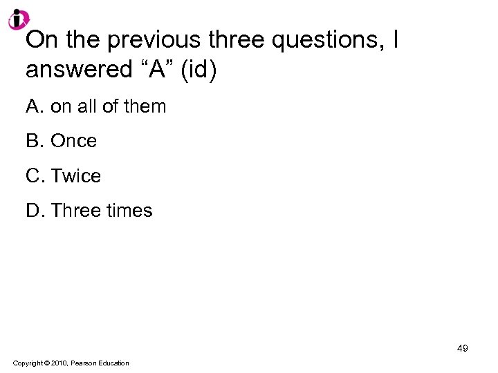 On the previous three questions, I answered “A” (id) A. on all of them