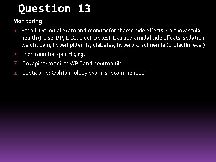 Question 13 Monitoring For all: Do initial exam and monitor for shared side effects: