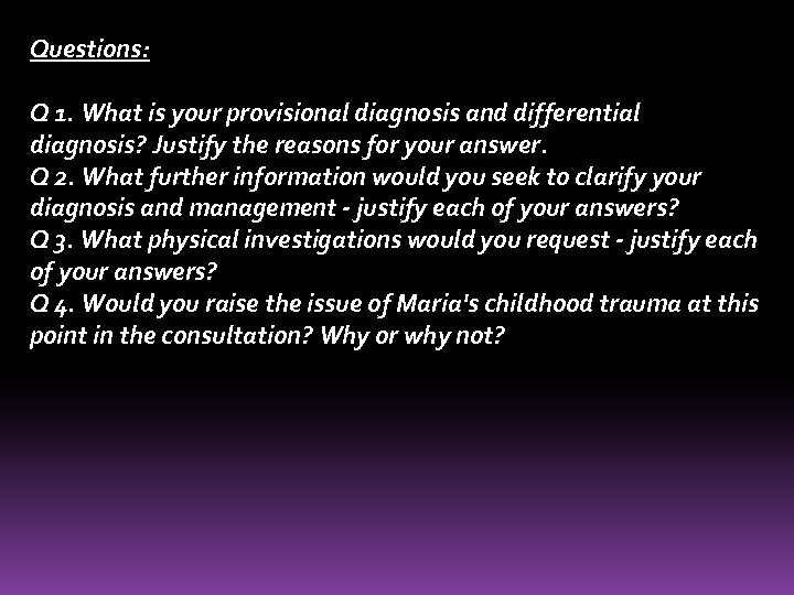 Questions: Q 1. What is your provisional diagnosis and differential diagnosis? Justify the reasons