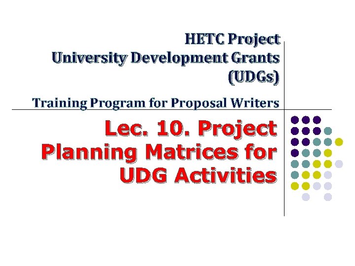 HETC Project University Development Grants (UDGs) Training Program for Proposal Writers Lec. 10. Project