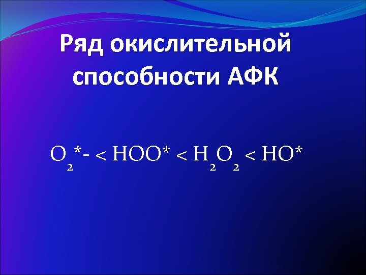 Ряд окислительной способности АФК O 2*- < HOO* < H 2 O 2 <