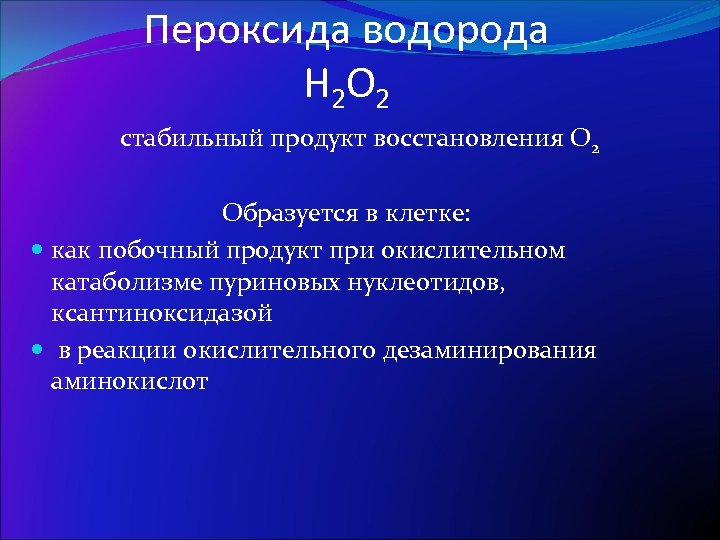Пероксида водорода H 2 О 2 стабильный продукт восстановления O 2 Образуется в клетке: