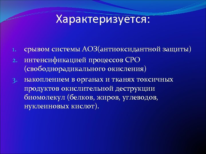 Характеризуется: 1. срывом системы АОЗ(антиоксидантной защиты) 2. интенсификацией процессов СРО (свободнорадикального окисления) 3. накоплением