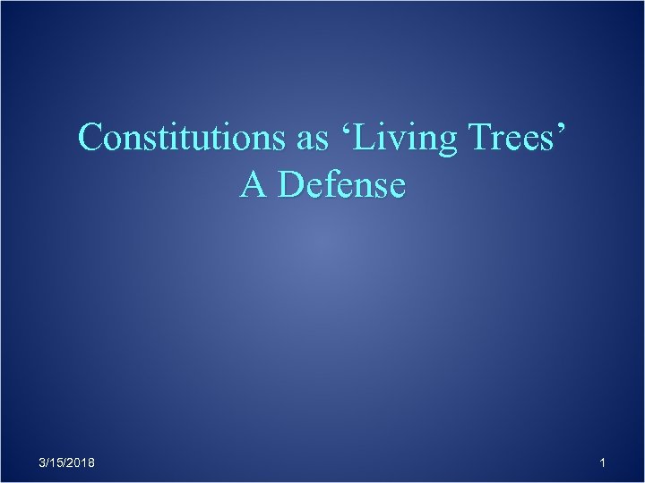 Constitutions as ‘Living Trees’ A Defense 3/15/2018 1 
