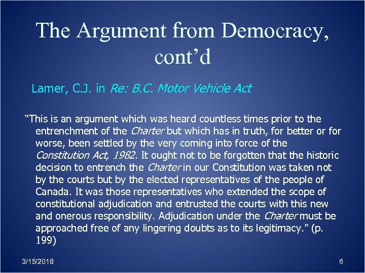The Argument from Democracy, cont’d Lamer, C. J. in Re: B. C. Motor Vehicle