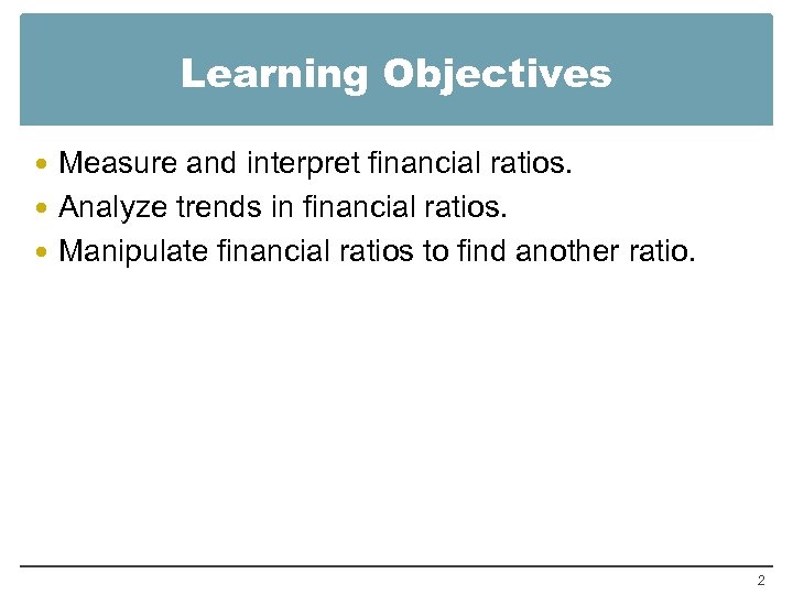 Learning Objectives Measure and interpret financial ratios. Analyze trends in financial ratios. Manipulate financial