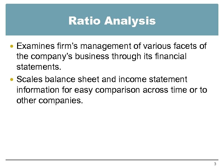 Ratio Analysis Examines firm’s management of various facets of the company’s business through its