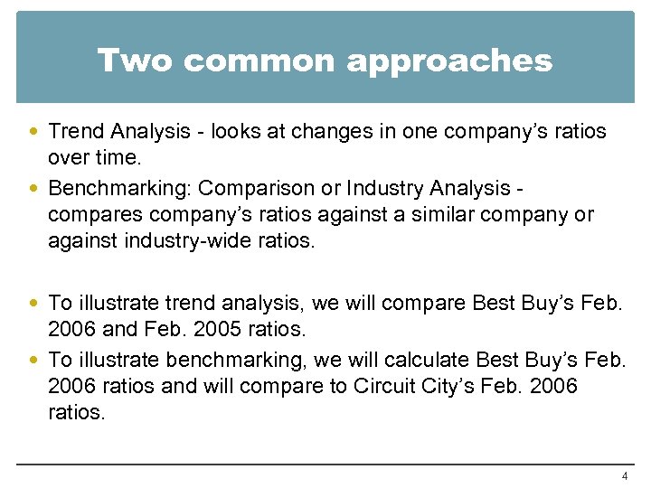 Two common approaches Trend Analysis - looks at changes in one company’s ratios over