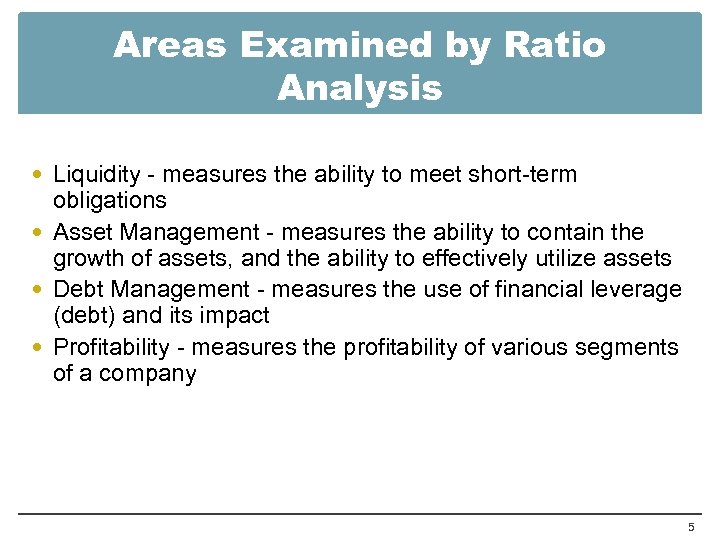 Areas Examined by Ratio Analysis Liquidity - measures the ability to meet short-term obligations