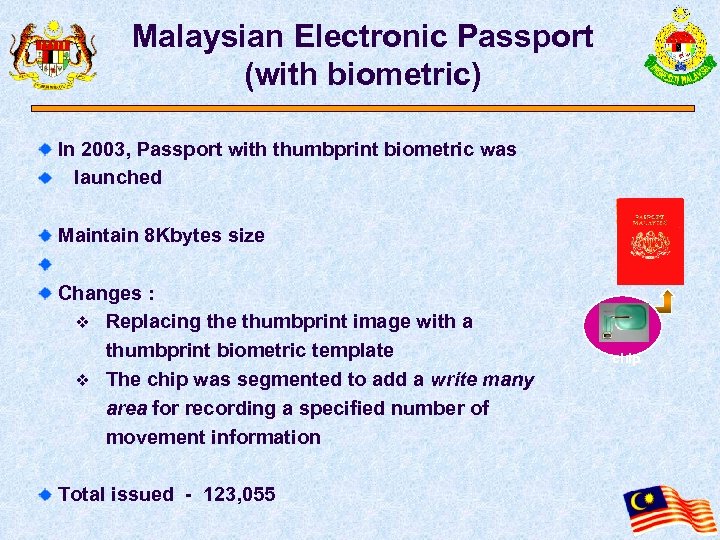 Malaysian Electronic Passport (with biometric) In 2003, Passport with thumbprint biometric was launched Maintain