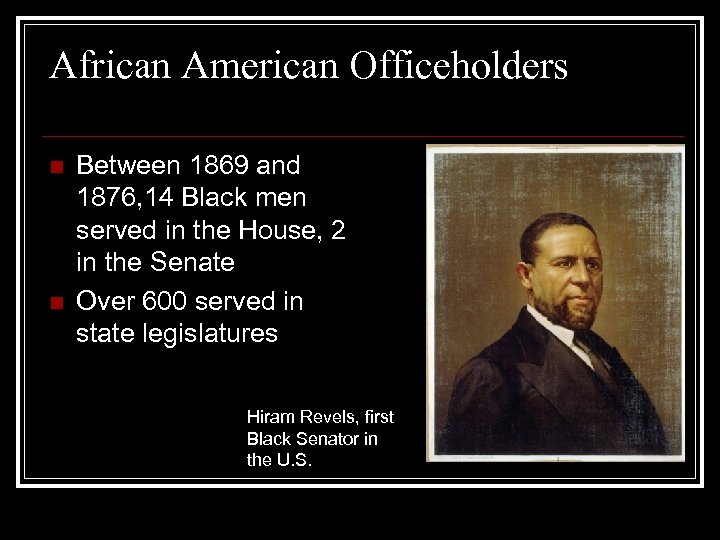 African American Officeholders n n Between 1869 and 1876, 14 Black men served in
