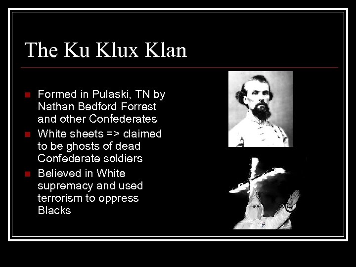 The Ku Klux Klan n Formed in Pulaski, TN by Nathan Bedford Forrest and