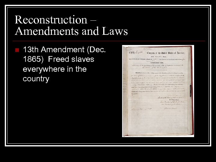 Reconstruction – Amendments and Laws n 13 th Amendment (Dec. 1865) Freed slaves everywhere