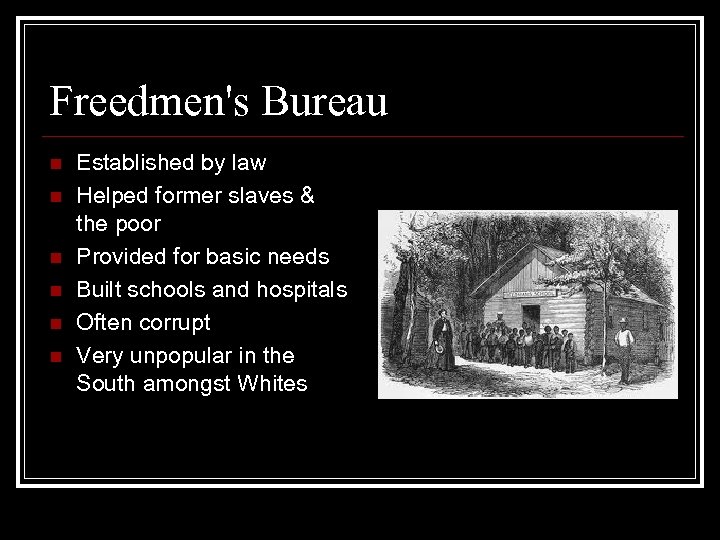 Freedmen's Bureau n n n Established by law Helped former slaves & the poor