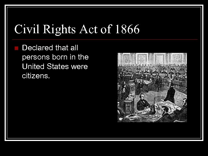 Civil Rights Act of 1866 n Declared that all persons born in the United