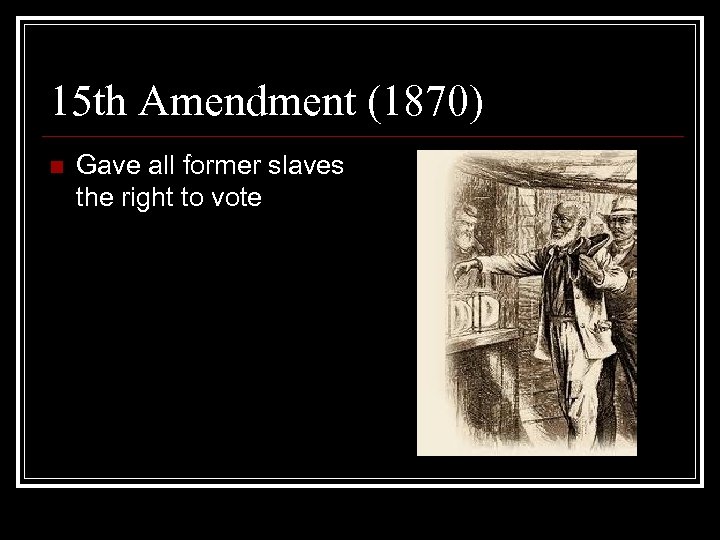 15 th Amendment (1870) n Gave all former slaves the right to vote 