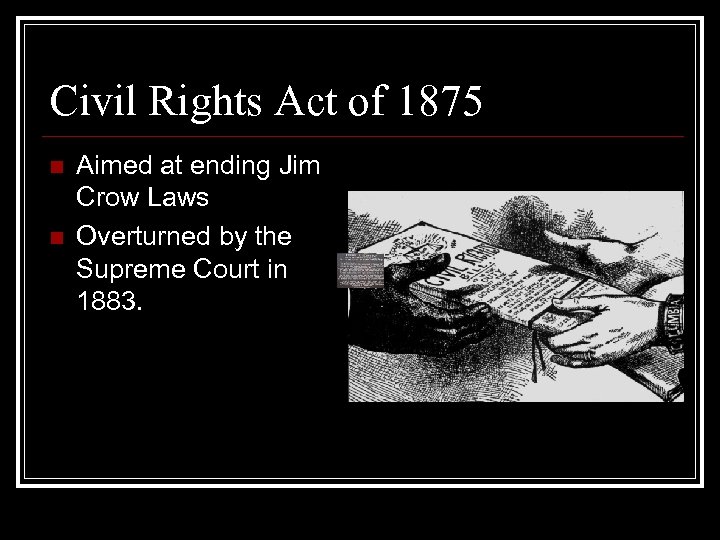 Civil Rights Act of 1875 n n Aimed at ending Jim Crow Laws Overturned