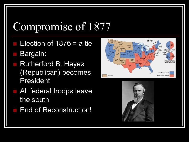 Compromise of 1877 n n n Election of 1876 = a tie Bargain: Rutherford