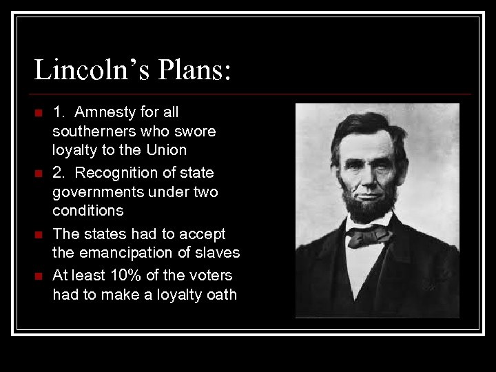 Lincoln’s Plans: n n 1. Amnesty for all southerners who swore loyalty to the