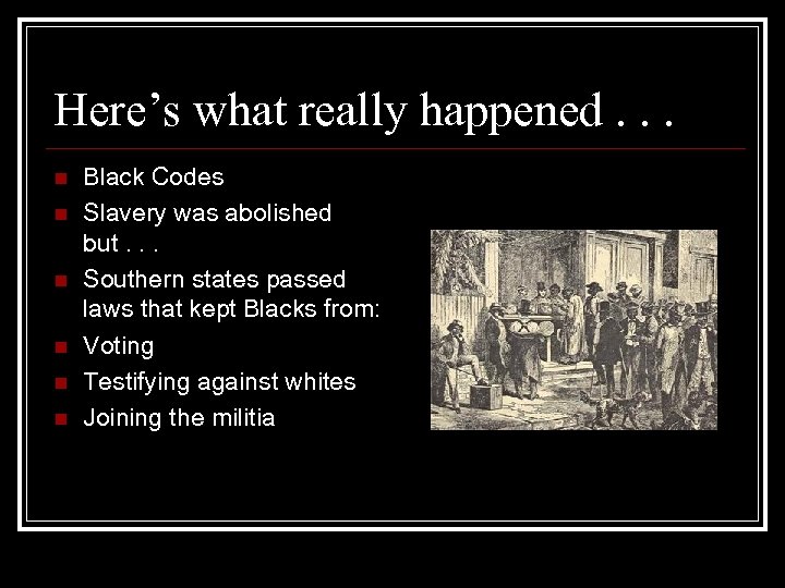 Here’s what really happened. . . n n n Black Codes Slavery was abolished