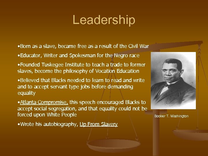Leadership • Born as a slave, became free as a result of the Civil