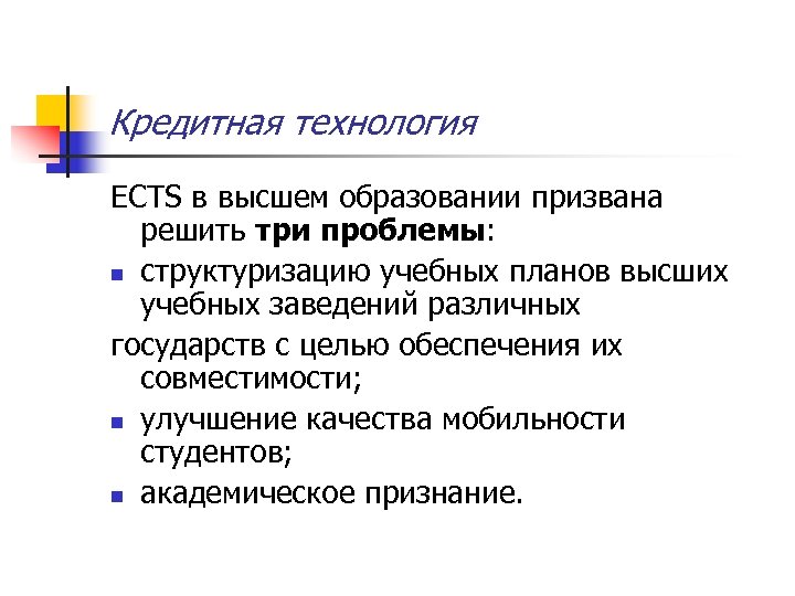 Кредитная технология ECTS в высшем образовании призвана решить три проблемы: n структуризацию учебных планов