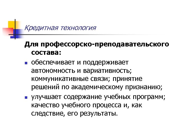 Кредитная технология Для профессорско-преподавательского состава: n обеспечивает и поддерживает автономность и вариативность; коммуникативные связи;