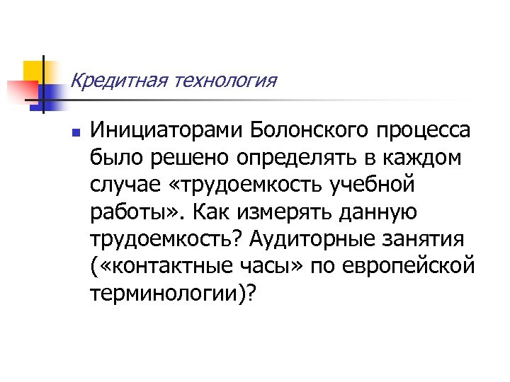 Кредитная технология n Инициаторами Болонского процесса было решено определять в каждом случае «трудоемкость учебной