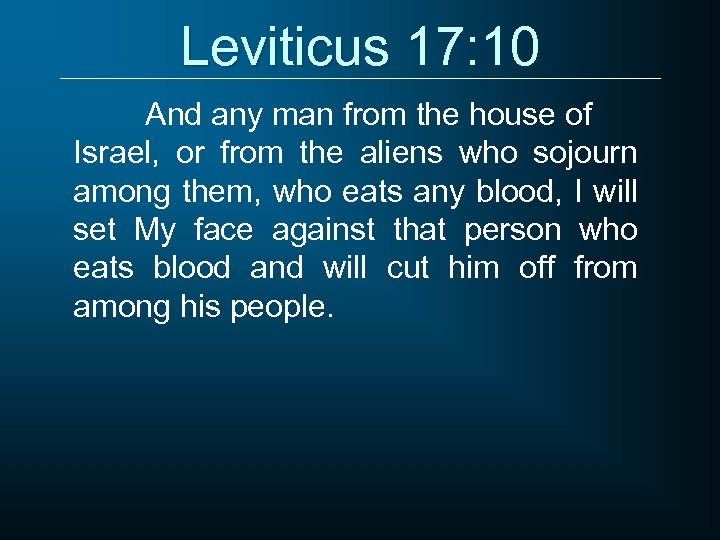 Leviticus 17: 10 And any man from the house of Israel, or from the