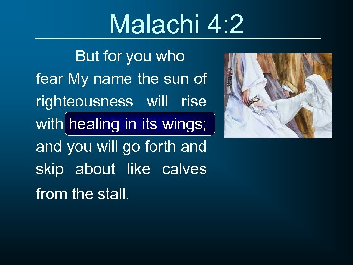 Malachi 4: 2 But for you who fear My name the sun of righteousness