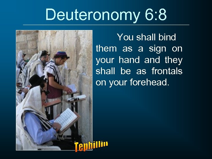 Deuteronomy 6: 8 You shall bind them as a sign on your hand they