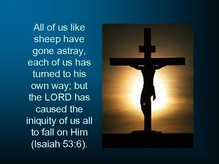 All of us like sheep have gone astray, each of us has turned to