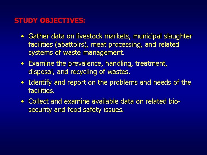 STUDY OBJECTIVES: • Gather data on livestock markets, municipal slaughter facilities (abattoirs), meat processing,