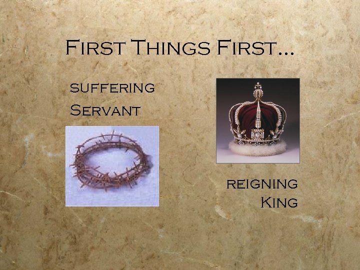 First Things First… suffering Servant reigning King 
