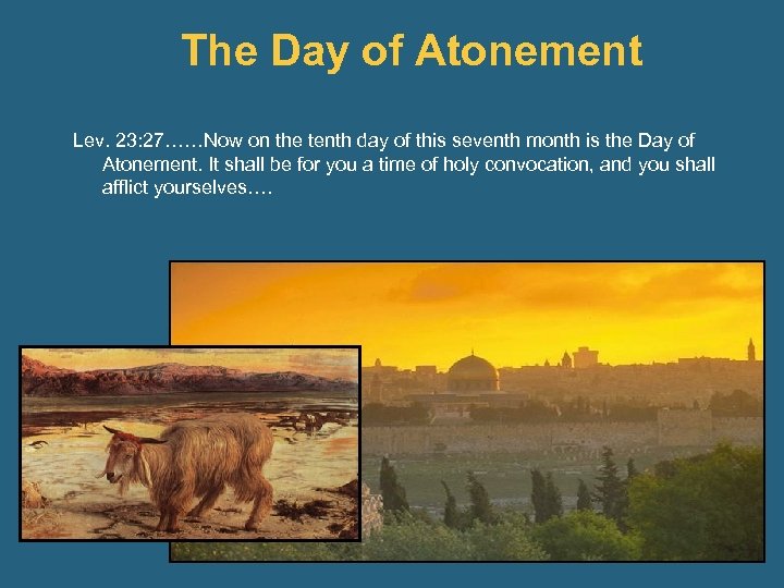 The Day of Atonement Lev. 23: 27……Now on the tenth day of this seventh
