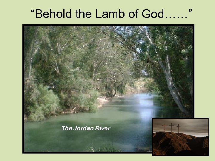 “Behold the Lamb of God……” The Jordan River 