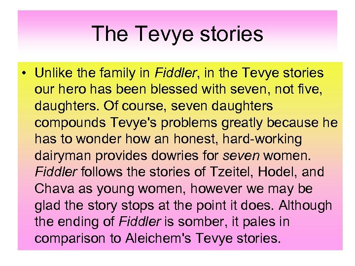 The Tevye stories • Unlike the family in Fiddler, in the Tevye stories our