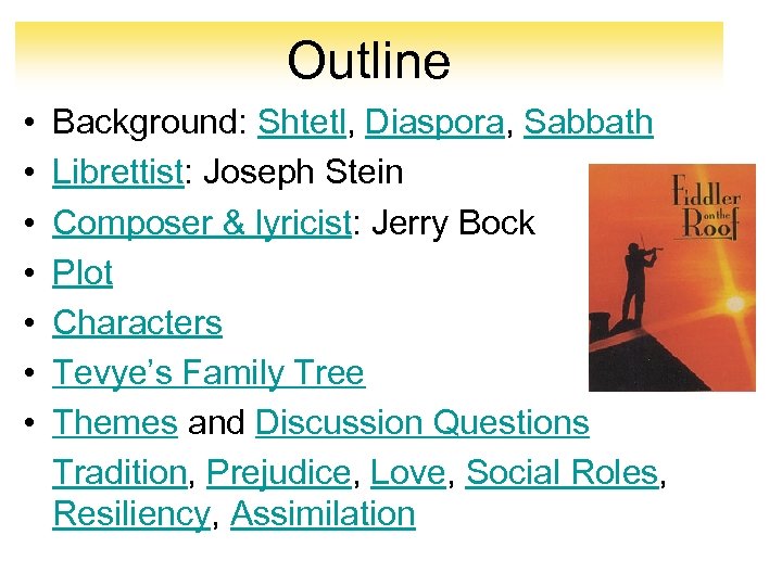 Outline • • Background: Shtetl, Diaspora, Sabbath Librettist: Joseph Stein Composer & lyricist: Jerry
