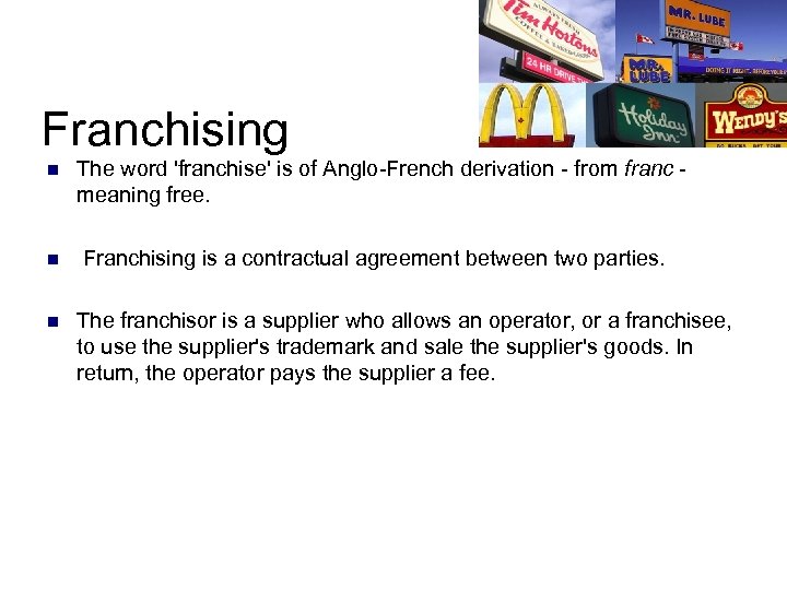 Franchising n The word 'franchise' is of Anglo-French derivation - from franc - meaning