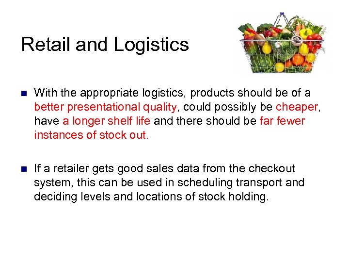 Retail and Logistics n With the appropriate logistics, products should be of a better