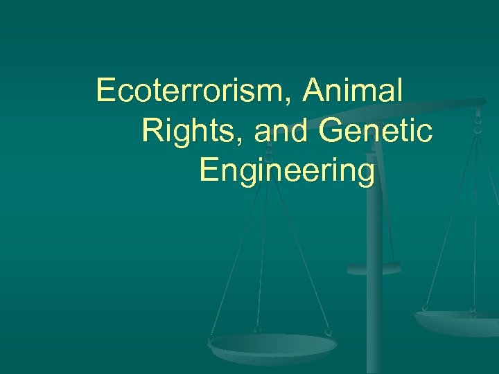 Ecoterrorism, Animal Rights, and Genetic Engineering 
