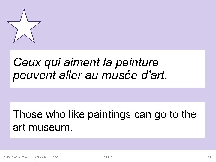 Ceux qui aiment la peinture peuvent aller au musée d’art. Those who like paintings