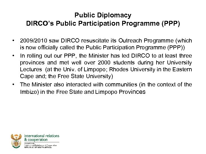 Public Diplomacy DIRCO’s Public Participation Programme (PPP) • 2009/2010 saw DIRCO resuscitate its Outreach