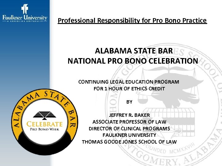 Professional Responsibility for Pro Bono Practice ALABAMA STATE BAR NATIONAL PRO BONO CELEBRATION CONTINUING
