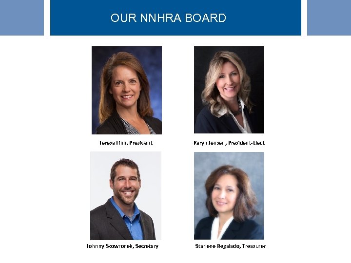 OUR NNHRA BOARD Teresa Finn, President Johnny Skowronek, Secretary Karyn Jensen, President-Elect Starlene Regalado,