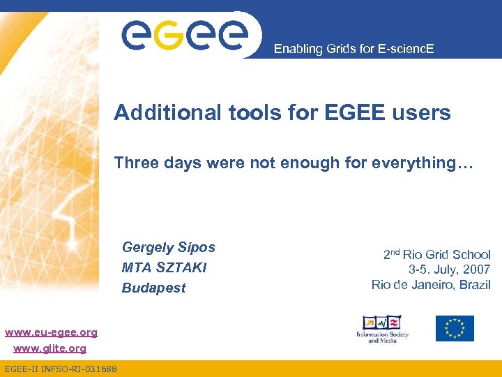 Enabling Grids for E-scienc. E Additional tools for EGEE users Three days were not