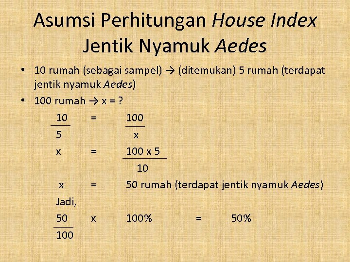 Asumsi Perhitungan House Index Jentik Nyamuk Aedes • 10 rumah (sebagai sampel) → (ditemukan)